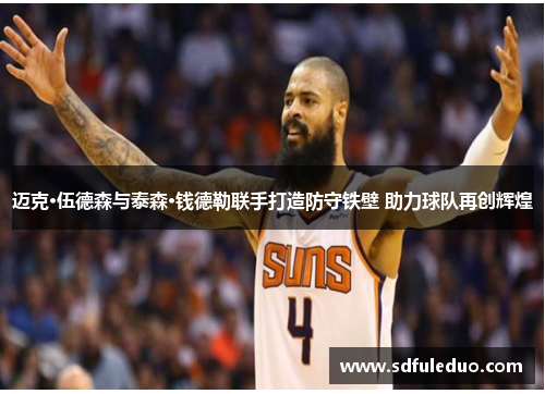 迈克·伍德森与泰森·钱德勒联手打造防守铁壁 助力球队再创辉煌