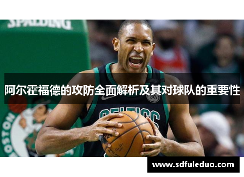 阿尔霍福德的攻防全面解析及其对球队的重要性