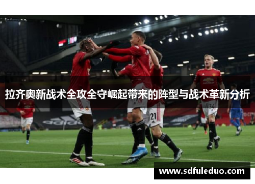 拉齐奥新战术全攻全守崛起带来的阵型与战术革新分析