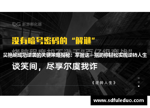吴艳妮成功逆袭的关键策略揭秘：掌握这一招助你轻松实现逆转人生
