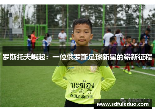 罗斯托夫崛起：一位俄罗斯足球新星的崭新征程